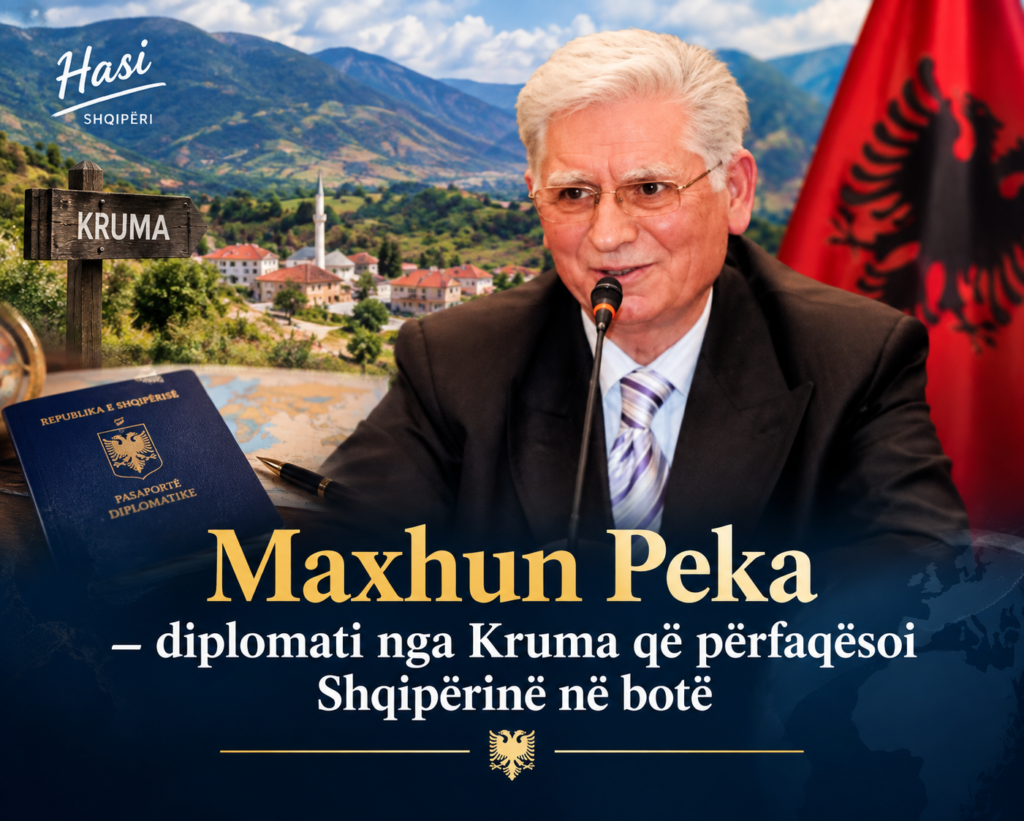 MAXHUN PEKA – DIPLOMATI NGA KRUMA QË PËRFAQËSOI SHQIPËRINË NË BOTË